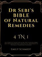Dr Sebi's Bible of Natural Remedies: 4 in 1, The complete Collection of Dr. Sebi's Alkaline Herbs, Anti-Inflammatory Diet, and Holistic Treatments to Naturally Transform Your Body 1916924778 Book Cover