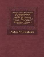 Theogonie Und Astronomie: Ihr Zusammenhang Nachgewiesen an Den G�ttern Der Griechen, Aegypter, Babylonier Und Arier / C Von Anton Krichenbauer 1286480191 Book Cover