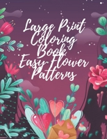 Large Print Coloring Book Easy Flower Patterns: An Adult Coloring Book with Bouquets, Wreaths, Swirls, Patterns, Decorations, Inspirational Designs, and Much More! B08R1HTC4H Book Cover