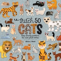 Stitch 50 Cats : Easy Sewing Patterns for Cute Plush Kitties 1446308545 Book Cover