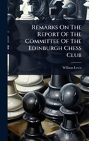Remarks On The Report Of The Committee Of The Edinburgh Chess Club 1024885720 Book Cover