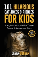 101 Hilarious Cat Jokes & Riddles For Kids: Laugh Out Loud With These Funny Jokes About Cats (WITH 35+ PICTURES)! 1952772249 Book Cover