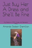 Just Buy Her A Dress and She'll Be Fine: My Postpartum OCD, Anxiety and Depression Story 1088520804 Book Cover