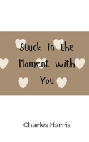 Stuck in the Moment with You 9908010387 Book Cover