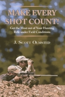 Make Every Shot Count!: Get the Most Out of Your Hunting Rifle Under Field Conditions 1571573887 Book Cover