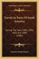 Travels in South America, During the Years 1801, 1802, 1803, and 1804: Containing a Description of the Captain-generalship of Caraccas, and an Account ... Finance, and Natural Productions Of...; 1 1014754909 Book Cover