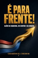 É Para Frente!: Além da Esquerda, do Centro e da Direita (Portuguese Edition) B0HGK74F5B Book Cover
