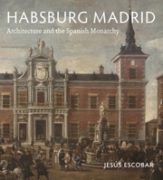 Habsburg Madrid: Architecture and the Spanish Monarchy 027109141X Book Cover