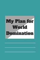 My Plan for World Domination: 120 pages notebook with matte cover .different designs with different colors 1677149736 Book Cover