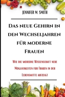 Das Neue Gehirn In Den Wechseljahren für Moderne Frauen: Wie Die Moderne Wissenschaft Neue Möglichkeiten Für Frauen In Der Lebensmitte Aufzeigt B0CVDG75RD Book Cover