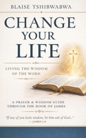 Change Your Life: Living The Wisdom of The Word 1777951577 Book Cover