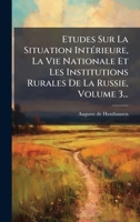 Etudes Sur La Situation IntÃ(c)rieure, La Vie Nationale Et Les Institutions Rurales De La Russie, Volume 3... (French Edition) 1024685535 Book Cover