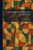 Around an Iroquois Story Fire 1025453123 Book Cover