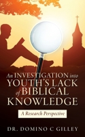 An Investigation into Youth's Lack of Biblical Knowledge: A Research Perspective B0GP2V2SJT Book Cover