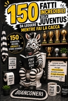 150 Fatti incredibili sulla Juventus da leggere mentre fai la Cacca: Curiosità, record, aneddoti e storie assurde che ogni tifoso juventino dovrebbe ... per chi ama la Juve (Italian Edition) B0HHYP1BJY Book Cover