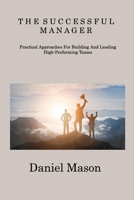 The Successful Manager: Practical Approaches For Building And Leading High- Performing Teams 1806308193 Book Cover