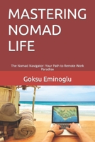 MASTERING NOMAD LIFE: The Nomad Navigator: Your Path to Remote Work Paradise B0CL5BFSQF Book Cover