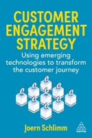 Customer Engagement Strategy: Using Emerging Technologies to Transform the Customer Journey 139862831X Book Cover
