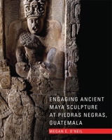 Engaging Ancient Maya Sculpture at Piedras Negras, Guatemala 080614257X Book Cover