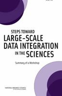 Steps Toward Large-Scale Data Integration in the Sciences: Summary of a Workshop 0309154421 Book Cover