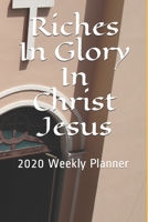 Riches In Glory In Christ Jesus: 2020 Weekly Planner (Religious Planner) 1693395703 Book Cover