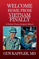 Welcome Home From Vietnam, Finally: A Vietnam Trauma Surgeon's Memoir 1098326679 Book Cover