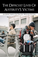 The Difficult Lives Of Austerity’S Victims: An Indictment Of The Uk Welfare System: The Way In Which Our Government Views And Treats People With Disabilities B0982S7CM9 Book Cover