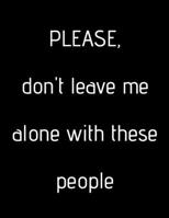 Please, don't leave me alone with these people: Blank Lined Notebook, 100 pages, funny office desk thank you holiday christmas birthday bulk farewell leaving job going away goodbye birthday appreciati 1673519644 Book Cover
