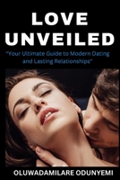 Love Unveiled: Your Ultimate Guide to Modern Dating and Lasting Relationships B0CKWXYBQN Book Cover
