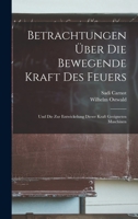 Betrachtungen �ber Die Bewegende Kraft Des Feuers: Und Die Zur Entwickelung Dieser Kraft Geeigneten Maschinen 1168025176 Book Cover