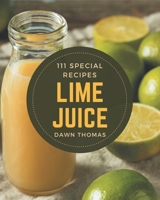 111 Special Lime Juice Recipes: Lime Juice Cookbook - Your Best Friend Forever B08PJPWMCL Book Cover