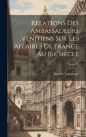 Relations des ambassadeurs vénitiens sur les affaires de France au 16e siècle; Tome 02 1020495227 Book Cover