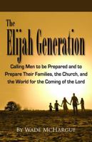 Elijah Generation Calling Men to Be Prepared and to Prepare Their Families, the Church, and the World for the Coming of the Lord 1936989700 Book Cover