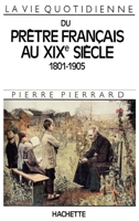 La Vie quotidienne du prêtre français au XIXe siècle 1801-1905 2010105354 Book Cover