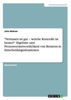 Vertrauen ist gut - welche Kontrolle ist besser? Ergebnis- und Prozessverantwortlichkeit von Beratern in Entscheidungssituationen 3638849600 Book Cover