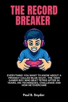 The record breaker: Everything you want to know about a prodigy called blue scuti , the teen gamer boy who beat Tetris after 34 years,his techniques, challenge and how he overcame B0CTK6T76P Book Cover