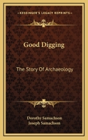 Good Digging: The Story Of Archaeology 1014428653 Book Cover