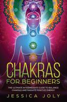 Chakras for Beginners: The Ultimate Intermediate Guide to Balance Chakras and Radiate Positive Energy 107367598X Book Cover