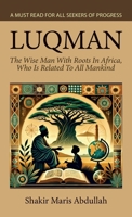 Luqman - The Wise Man With Roots In Africa, Who Is Related To All Mankind, A Must Read For All Seekers Of Progress B0DTQBRFZJ Book Cover