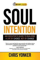 Soul Intention: An Executives Guide to Building a Life by Choice, Not by Chance 1534753885 Book Cover