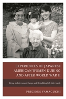 Experiences of Japanese American Women During and After World War II: Living in Internment Camps and Rebuilding Life Afterwards 1498508634 Book Cover