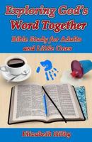 Exploring God's Word Together: Bible Study for Adults and Little Ones 099674116X Book Cover