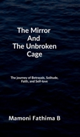 The Mirror And The Unbroken Cage: The Journey of Betrayals, Solitude, Faith, and Self-Love B0GFXQ1PJF Book Cover