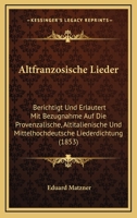Altfranzosische Lieder: Berichtigt Und Erlautert Mit Bezugnahme Auf Die Provenzalische, Altitalienische Und Mittelhochdeutsche Liederdichtung (1853) 1160781680 Book Cover