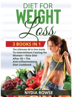 Diet for Weight Loss: 3 Books in 1: The Ultimate All In One Guide To Intermittent Fasting for Women + The Anti-Inflammatory Diet Cookbook+ Keto Diet After 50 3815483336 Book Cover