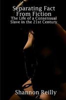 Separating Fact From Fiction: The Life Of A Consensual Slave In The 21 St Century 1440473633 Book Cover