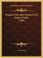 Progetto Del Codice Penale Per Il Regno D'Italia (1888) 116734278X Book Cover