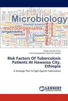 Risk Factors Of Tuberculosis Patients At Hawassa City, Ethiopia: A Strategic Plan To Fight Against Tuberculosis 3844305122 Book Cover