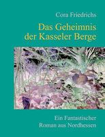 Das Geheimnis der Kasseler Berge: Ein fantastischer Roman aus dem märchenhaften Nordhessen 383917404X Book Cover