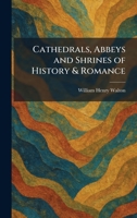 Cathedrals, Abbeys and Shrines of History & Romance 1025537793 Book Cover